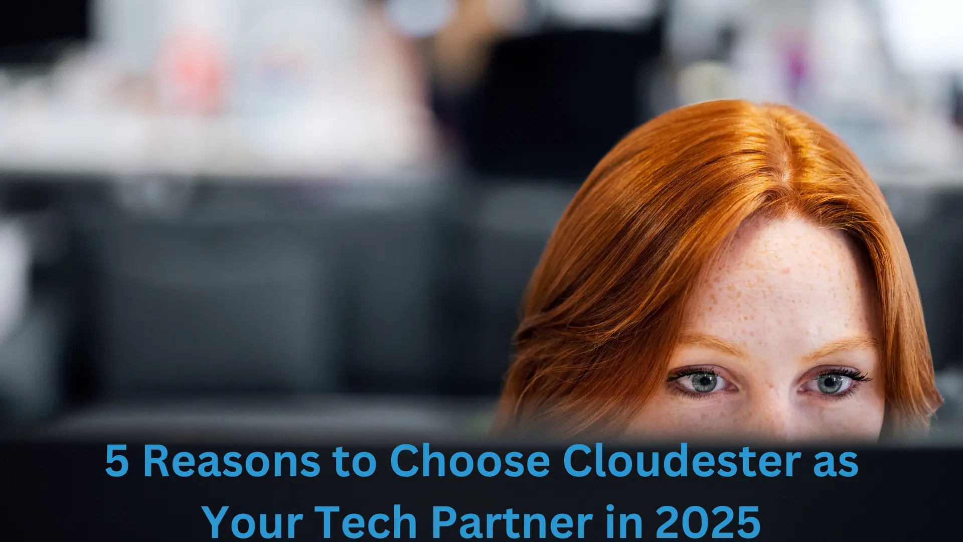 5 Reasons to Choose Cloudester as Your Tech Partner in 2025