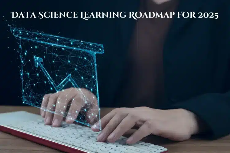 Technology-Driven Data Science Learning Roadmap for 2025