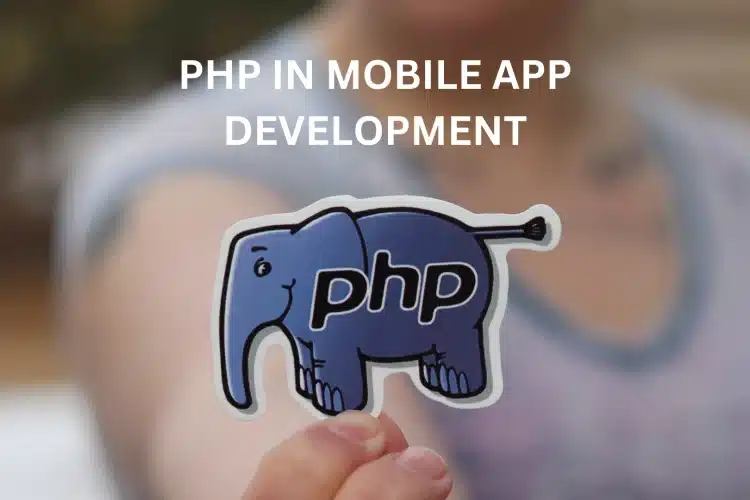 PHP in Mobile App Development: How It’s Reshaping the Future of Cross-Platform Apps